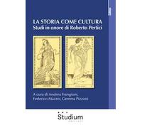 La storia come cultura. Studi in onore di Roberto Pertici