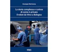 La storia complessa e curiosa di come è arrivato il robot da Vinci a Bologna