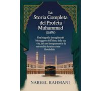 La Storia Completa del Profeta Muhammad (SAW): Una biografia dettagliata del Messaggero dell’Islam, della sua vita, dei suoi insegnamenti e della sua eredità duratura come Rasulullah