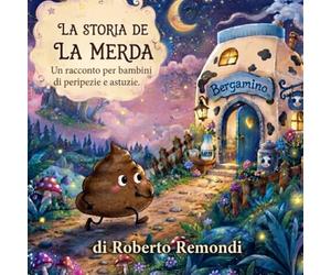 LA STORIA DE LA MERDA - Un racconto per bambini ricco di peripezie e astuzie.: Una fiaba originale bergamasca tradotta in italiano per i bimbi di oggi giorno.