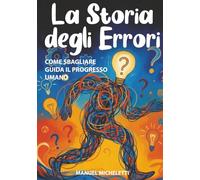La Storia degli Errori: Come Sbagliare Guida il Progresso Umano