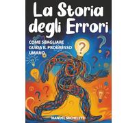La Storia degli Errori: Come Sbagliare Guida il Progresso Umano