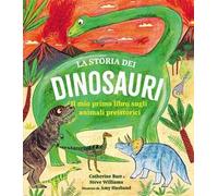 La storia dei dinosauri. Il mio primo libro sugli animali preistorici