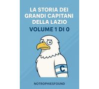 La storia dei grandi capitani della Lazio: Volume 1 di 0
