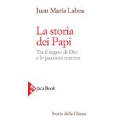 La storia dei papi. Tra il regno di Dio e le passioni terrene - [Jaca Book]
