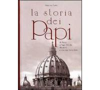 La storia dei papi. Vita e opere dei successori di Pietro nei 2000 anni della Chiesa