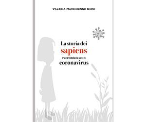 La storia dei sapiens raccontata a un coronavirus: Ritratto agrodolce della specie terrestre più bizzarra e contagiosa che c’è: il genere umano