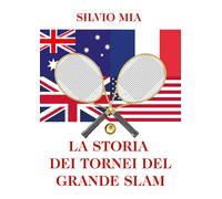 La storia dei tornei del Grande Slam di Silvio Mia, 2021, Youcanprint