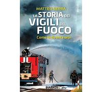 La storia dei vigili del fuoco. Come si diventa eroi [Paperback] [Mar 02, 2021]