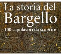 La storia del Bargello. 100 capolavori da scoprire