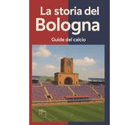 La storia del Bologna: Guide del calcio