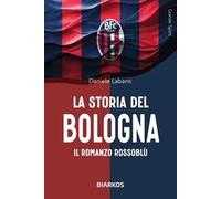 La storia del Bologna. Il romanzo rossoblù