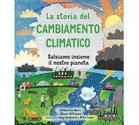 La storia del cambiamento climatico. Salviamo insieme il nostro pianeta. Ediz. a colori