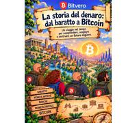 La storia del denaro: dal baratto a Bitcoin: un viaggio nel tempo per comprendere, scegliere e costruire un futuro migliore