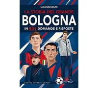 La storia del grande Bologna in 501 domande e risposte