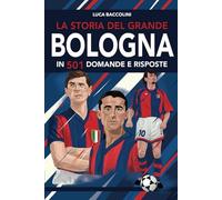 La storia del grande Bologna in 501 domande e risposte