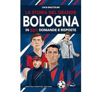 La storia del grande Bologna in 501 domande e risposte