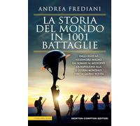La storia del mondo in 1001 battaglie. Dagli egizi ad Alessandro Magno, dai romani al Medioevo, da Napoleone alla II guerra mondiale, fino ai giorni nostri