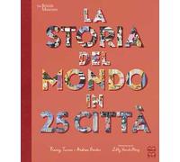 La storia del mondo in 25 città. Ediz. a colori