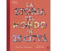 La storia del mondo in 25 città. Ediz. a colori