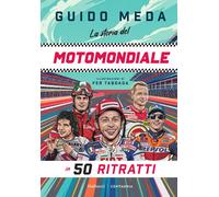 La storia del motomondiale in 50 ritratti. Ediz. a colori - Meda Guido