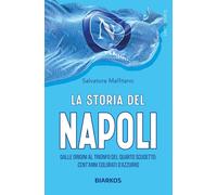 La storia del Napoli. Dalle origini al trionfo del quarto scudetto: cent'anni co