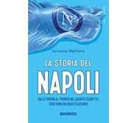 La storia del Napoli. Dalle origini al trionfo del quarto scudetto: cent'anni colorati d'azzurro