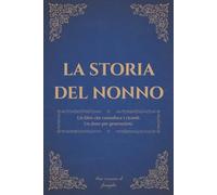 La storia del nonno: Un diario dei ricordi per custodire la storia, i pensieri e la saggezza di un nonno