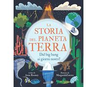 La storia del pianeta Terra. Dal big bang ai giorni nostri! Ediz. a colori