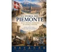 La storia Del Piemonte: Dall'Impero Romano ai Giorni Nostri
