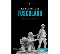 La storia del tuscolano. Dalla preistoria ai giorni nostri