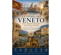 La Storia Del Veneto: Dall’impero Romano ai Giorni Nostri