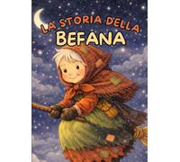 La storia della Befana: Un libro per conoscere la storia della Befana e tante curiosità su questo personaggio