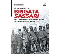 La storia della brigata Sassari. Nella grande guerra dal Carso all'altipiano di Asiago