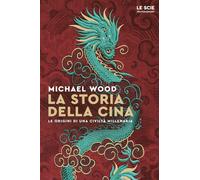 La storia della Cina. Ritratto di una civiltà millenaria - Wood Michael