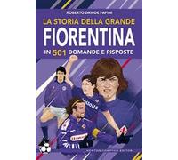 La storia della grande Fiorentina in 501 domande e risposte