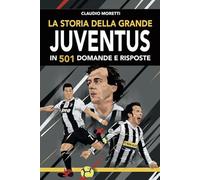 La storia della grande Juventus in 501 domande e risposte