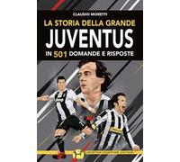 La storia della grande Juventus in 501 domande risposte