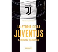 La storia della Juventus. Il racconto bianconero - Della Valle Fabiana