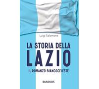 La storia della Lazio. Il racconto biancoceleste