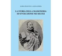 La storia della massoneria ed evoluzione nei secoli - Maria Francesca Alessandri