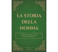La storia della nonna: Un diario dei ricordi per custodire la storia, i pensieri e la saggezza di una nonna