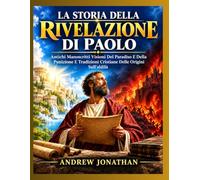 LA STORIA DELLA RIVELAZIONE DI PAOLO: Antichi Manoscritti Visioni Del Paradiso E Della Punizione E Tradizioni Cristiane Delle Origini Sull'aldilà