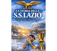 La Storia della SS. Lazio: Dalle Origini gloriosi all'identità eterna