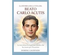 LA STORIA DELLA VITA DEL BEATO CARLO ACUTIS