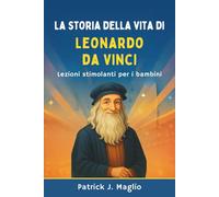 La storia della vita di Leonardo da Vinci: Lezioni stimolanti per i bambini
