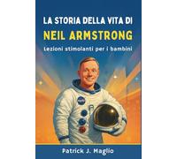 La storia della vita di Neil Armstrong: Lezioni stimolanti per i bambini