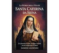LA STORIA DELLA VITA DI SANTA CATERINA DA SIENA