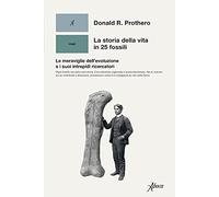 La storia della vita in 25 fossili. Le meraviglie dell'evoluzione e i suoi intrepidi ricercatori