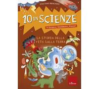 La storia della vita sulla Terra. 10 in scienze. Osservo, sperimento, gioco!